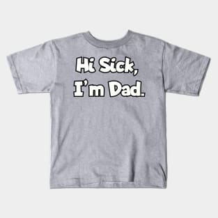 Hi Sick, I'm Dad. Kids T-Shirt